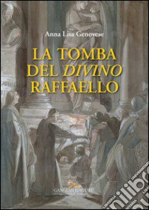 La tomba del divino Raffaello libro di Genovese Anna Lisa