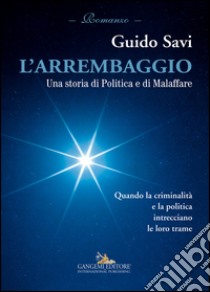 L'arrembaggio. Una storia di politica e di malaffare libro di Savi Guido