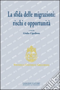 La sfida delle migrazioni: rischi e opportunità libro di Cipollone G. (cur.)