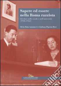 Sapere ed essere nella Roma razzista. Gli ebrei nelle scuole e nell'università (1938-1943) libro di Antonucci Silvia Haia; Piperno Beer Giuliana