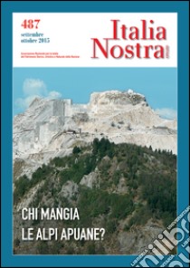 Italia nostra (2015). Vol. 487: Chi mangia le Alpi Apuane? libro