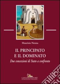 Il principato e il dominato. Due concezioni di stato a confronto libro di Nenna Maurizio