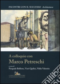 A colloquio con Marco Petreschi. Ediz. illustrata libro di Belfiore P. (cur.); Quilici V. (cur.); Valentin N. (cur.)