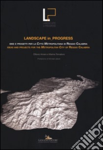 Landscape in progress. Idee e progetti per la città metropolitana di Reggio Calabria- Ideas and projects for the metropolitan city of Reggio Calabria. Ediz. bilingue libro di Amaro O. (cur.); Tornatora M. (cur.)