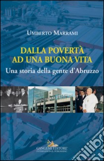 Dalla povertà ad una buona vita. Una storia della gente d'Abruzzo libro di Marrami Umberto