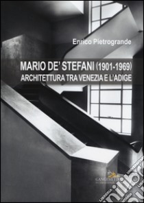 Mario De' Stefani (1901-1969). Architettura tra Venezia e l'Adige. Ediz. illustrata libro di Pietrogrande Enrico