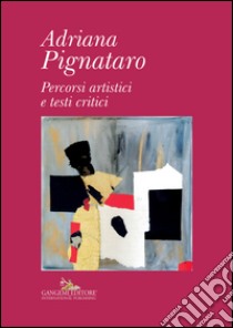 Adriana Pignataro. Percorsi artistici e testi critici. Ediz. illustrata libro