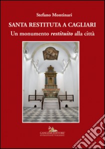 Santa Restituta a Cagliari. Un monumento «restituito» alla città. Ediz. illustrata libro di Montinari Stefano