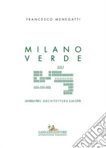 Milano verde. Un'idea per l'architettura e la città libro di Menegatti Francesco