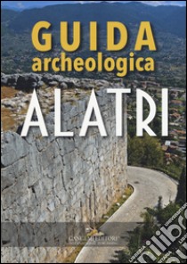 Alatri. Guida archeologica libro di Gatti Sandra