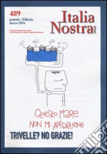 Italia nostra (2016). Vol. 489: Trivelle? No grazie! libro