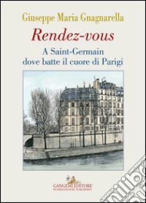 Rendez-vous. A Saint-Germain dove batte il cuore di Parigi libro di Gnagnarella Giuseppe Maria