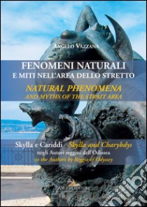 Fenomeni naturali e miti nell'area dello stretto. Skylla e Cariddi negli autori reggini dell'Odissea. Ediz. bilingue libro di Vazzana Angelo