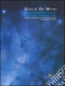 Attraversamenti in luce. Premio Campigna 2016. Ediz. italiana e inglese libro di De Mitri Giulio