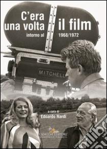 C'era una volta il film. Intorno al 1968/1972. Ediz. illustrata libro di Nardi E. (cur.)