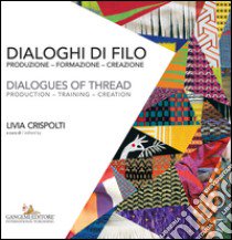 Dialoghi di filo. Produzione formazione creazione-Dialogues of thread. production training creation. Ediz. a colori libro di Crispolti L. (cur.)