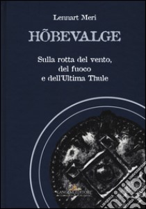 Hõbevalge. Sulla rotta del vento, del fuoco e dell'Ultima Thule libro di Meri Lennart