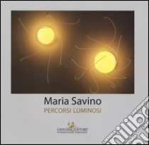 Maria Savino. Percorsi luminosi. Ediz. a colori libro