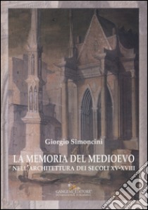 La memoria del Medioevo nell'architettura dei secoli XV-XVIII. Ediz. a colori libro di Simoncini Giorgio