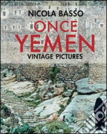 Once Yemen. Vintage pictures. Ediz. a colori libro di Basso Nicola; Amato Franca