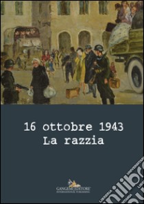 16 ottobre 1943. La razzia. Ediz. a colori libro di Pezzetti M. (cur.)