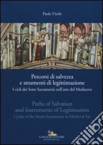 Percorsi di salvezza e strumenti di legittimazione. I cicli dei Sette Sacramenti nell'arte del Medioevo. Ediz. italiana e inglese libro di Vitolo Paola