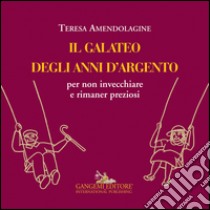 Il galateo degli anni d'argento per non invecchiare e rimaner preziosi libro di Amendolagine Teresa