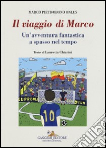 Il viaggio di Marco. Un'avventura fantastica a spasso nel tempo libro di Chiarini Lauretta