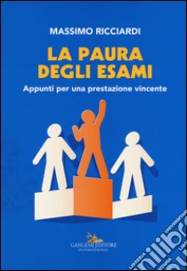 La paura degli esami. Appunti per una prestazione vincente libro di Ricciardi Massimo