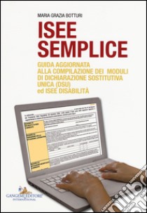 ISEE semplice. Guida aggiornata alla compilazione dei moduli di dichiarazione sostitutiva unica (DSU) ed ISEE disabilità libro di Botturi Maria Grazia