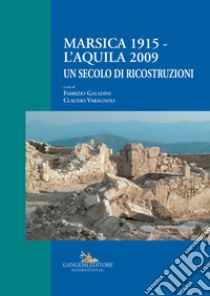 Marsica 1915-L'Aquila 2009. Un secolo di ricostruzioni libro di Galadini F. (cur.); Varagnoli C. (cur.)