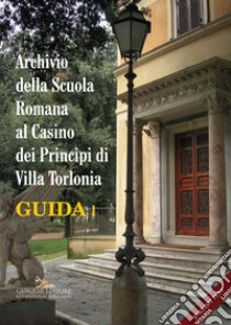 Archivio della Scuola Romana al Casino dei Principi di Villa Torlonia. Guida. Ediz. italiana e inglese. Vol. 1 libro di Zacheo M. I. (cur.); Campitelli A. (cur.)