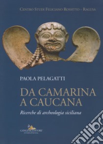 Da Camarina a Caucana. Ricerche di archeologia siciliana libro di Pelagatti Paola