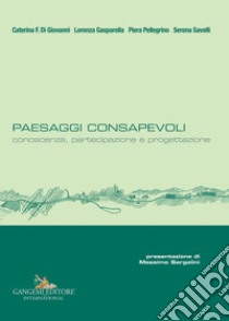 Paesaggi consapevoli. Conoscenza, partecipazione e progettazione libro di Di Giovanni Caterina F.; Gasparella Lorenza; Pellegrino Piera