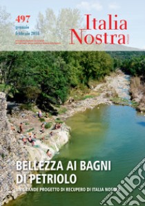 Italia nostra (2017). Vol. 497: Bellezza ai bagni di petrolio. Un grande progetto di recupero di Italia Nostra libro di Carra L. (cur.)