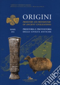 Origini. Preistoria e protostoria delle civiltà antiche-Prehistory and protohistory of ancient civilization. Vol. 39 libro