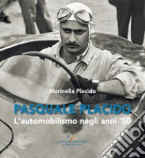 Pasquale Placido. L'automobilismo negli anni '50 libro di Placido Marinella