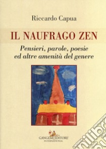 Il naufrago zen. Pensieri, parole, poesie ed altre amenità del genere libro di Capua Riccardo