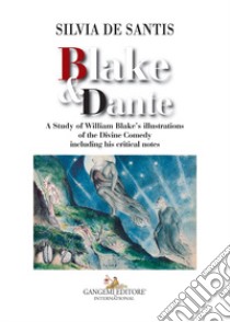Blake & Dante. A study of William Blake's illustrations of the Divine Comedy including his critical notes libro di De Santis Silvia