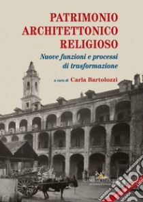 Patrimonio architettonico religioso. Nuove funzioni e processi di strasformazione libro di Bartolozzi C. (cur.)