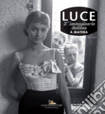 Luce. L'immaginario italiano a Matera. Fotografie storiche dall'archivio 1927-56 libro di D'Autilia G. (cur.)