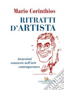 Ritratti d'artista. Incursioni semiserie nell'arte contemporanea libro di Corinthios Mario