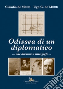 Odissea di un diplomatico ...che diranno i miei figli... libro di De Mohr Claudio; De Mohr Ugo G.