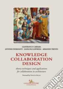 Knowledge collaboration design. Theory techniques and applications for collaboration in architecture libro di Carrara Gianfranco; Fioravanti Antonio; Loffreda Gianluigi