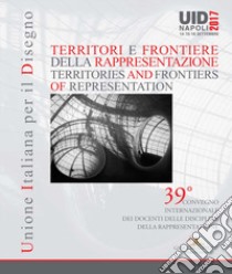 Territori e frontiere della rappresentazione-Territories and frontiers of representation. Atti del 39° Convegno internazionale dei docenti delle discipline della rappresentazione (Napoli, 14-15-16 settembre 2017). Ediz. bilingue libro di UID. Unione italiana per il disegno (cur.)