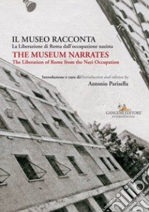 Il museo racconta. La Liberazione di Roma dall'occupazione nazista-The museum narrates. The liberation of Rome from the nazi occupation. Ediz. bilingue libro di Parisella A. (cur.)