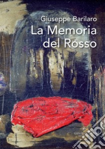 Giuseppe Barilaro. La memoria del rosso. Catalogo della mostra (Roma, 4-17 novembre 2017). Ediz. a colori libro di Lombardi L. (cur.); Canova L. (cur.)