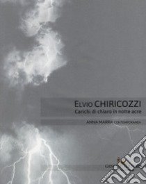 Elvio Chiricozzi. Carichi di chiaro in notte acre. Catalogo della mostra (Roma, 21 novembre 2017-20 gennaio 2018). Ediz. italiana e inglese libro di Pisano Claudio Libero