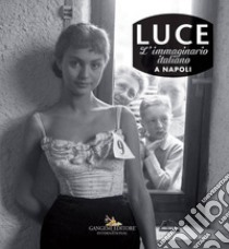 Luce. L'immaginario italiano a Napoli. Catalogo della mostra (Roma, 1 dicembre 2017-11 marzo 2018). Ediz. illustrata libro di D'Autilia G. (cur.)