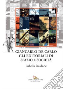 Giancarlo De Carlo. Gli editoriali di spazio e società libro di Daidone Isabella